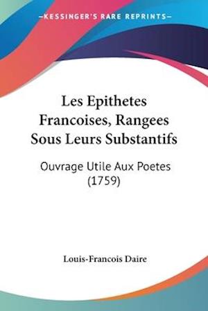 Les Epithetes Francoises, Rangees Sous Leurs Substantifs