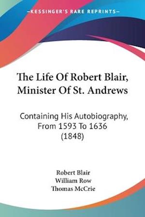 The Life Of Robert Blair, Minister Of St. Andrews