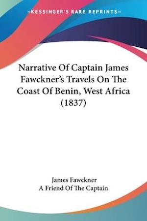 Narrative Of Captain James Fawckner's Travels On The Coast Of Benin, West Africa (1837)