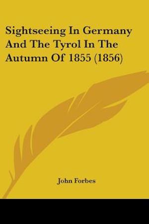 Sightseeing In Germany And The Tyrol In The Autumn Of 1855 (1856)