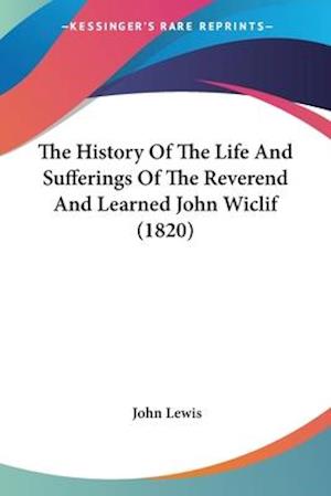The History Of The Life And Sufferings Of The Reverend And Learned John Wiclif (1820)