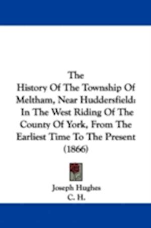 The History Of The Township Of Meltham, Near Huddersfield
