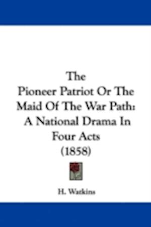 The Pioneer Patriot Or The Maid Of The War Path