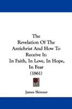 The Revelation Of The Antichrist And How To Receive It