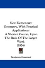 New Elementary Geometry, With Practical Applications