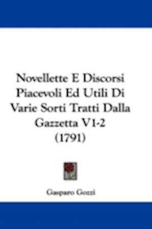 Novellette E Discorsi Piacevoli Ed Utili Di Varie Sorti Tratti Dalla Gazzetta V1-2 (1791)
