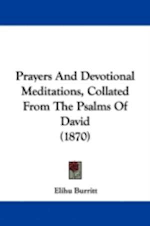 Prayers And Devotional Meditations, Collated From The Psalms Of David (1870)