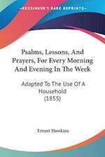 Psalms, Lessons, And Prayers, For Every Morning And Evening In The Week