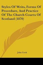 Styles Of Writs, Forms Of Procedure, And Practice Of The Church Courts Of Scotland (1870)