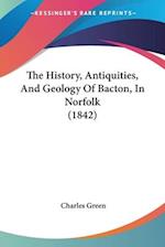 The History, Antiquities, And Geology Of Bacton, In Norfolk (1842)