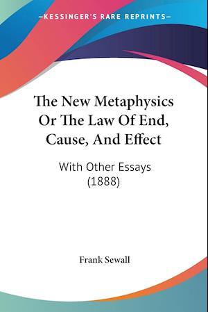 The New Metaphysics Or The Law Of End, Cause, And Effect