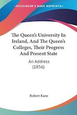 The Queen's University In Ireland, And The Queen's Colleges, Their Progress And Present State