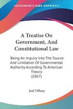 A Treatise On Government, And Constitutional Law