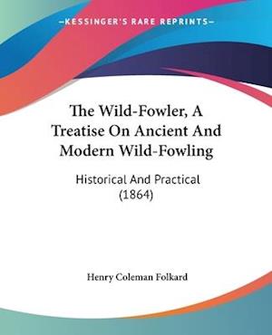 The Wild-Fowler, A Treatise On Ancient And Modern Wild-Fowling