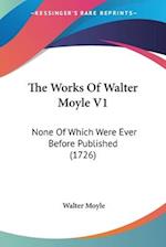 The Works Of Walter Moyle V1
