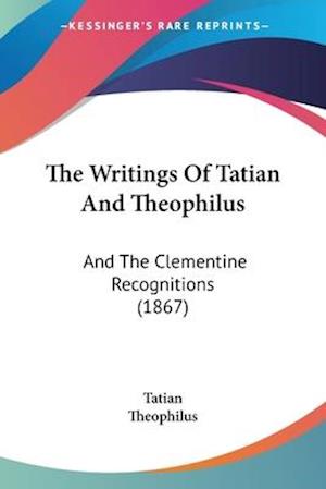 The Writings Of Tatian And Theophilus