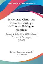 Scenes And Characters From The Writings Of Thomas Babington Macaulay