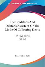 The Creditor's And Debtor's Assistant Or The Mode Of Collecting Debts