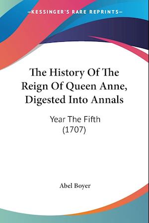 The History Of The Reign Of Queen Anne, Digested Into Annals
