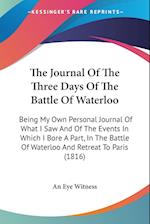 The Journal Of The Three Days Of The Battle Of Waterloo