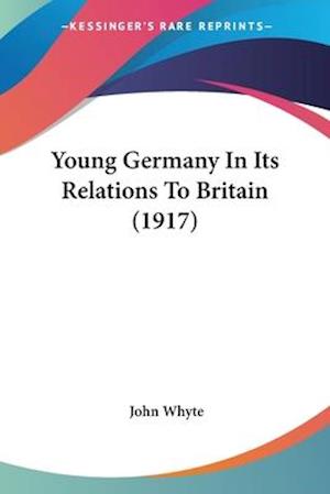 Young Germany In Its Relations To Britain (1917)