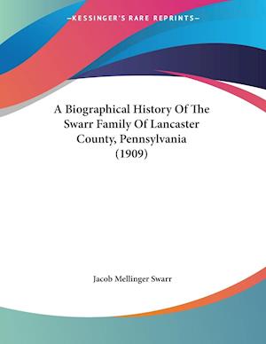 A Biographical History Of The Swarr Family Of Lancaster County, Pennsylvania (1909)