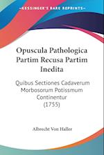 Opuscula Pathologica Partim Recusa Partim Inedita