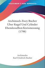 Archimeds Zwey Bucher Uber Kugel Und Cylinder Ebendesselben Kreismessung (1798)