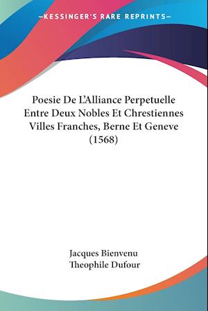 Poesie De L'Alliance Perpetuelle Entre Deux Nobles Et Chrestiennes Villes Franches, Berne Et Geneve (1568)