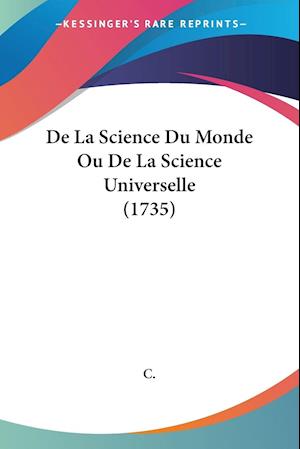De La Science Du Monde Ou De La Science Universelle (1735)