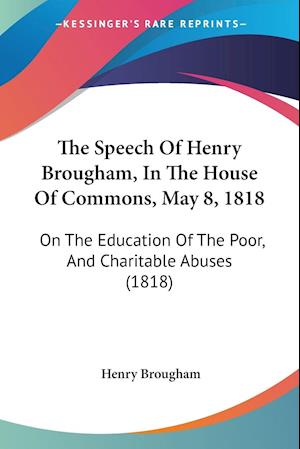 The Speech Of Henry Brougham, In The House Of Commons, May 8, 1818