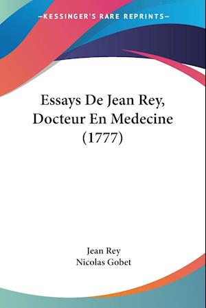 Essays De Jean Rey, Docteur En Medecine (1777)