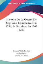 Histoire De La Guerre De Sept Ans, Commencee En 1756, Et Terminee En 1763 (1789)