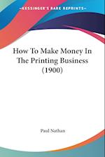 How To Make Money In The Printing Business (1900)