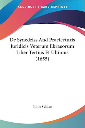De Synedriss And Praefecturis Juridicis Veterum Ebraeorum Liber Tertius Et Ultimus (1655)