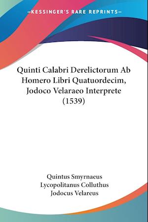Quinti Calabri Derelictorum Ab Homero Libri Quatuordecim, Jodoco Velaraeo Interprete (1539)