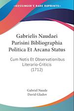 Gabrielis Naudaei Parisini Bibliographia Politica Et Arcana Status