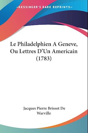 Le Philadelphien A Geneve, Ou Lettres D'Un Americain (1783)