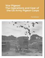 War Pigeon! The Operations and Gear of the US Army Pigeon Corps 