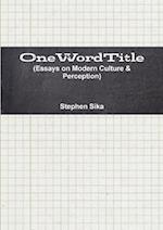 OneWordTitle (Essays on Modern Culture & Perception) 
