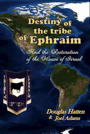 Destiny of the Tribe of Ephraim and the Restoration of the House of Israel