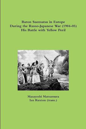 Baron Suematsu in Europe during the Russo-Japanese War (1904-5) His Battle with Yellow Peril