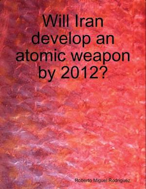 Will Iran Develop an Atomic Weapon By 2012?