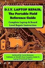 D.I.Y Laptop Repair;  The Portable Field Reference Guide