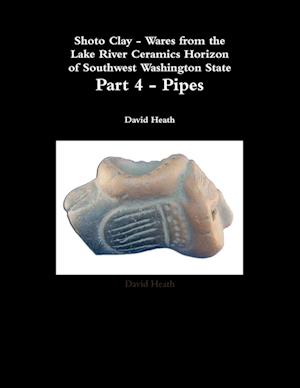 Shoto Clay - Wares from the Lake River Ceramics Horizon of Southwest Washington State, Part 4 - Pipes