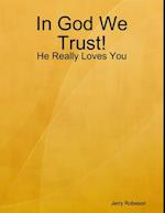 In God We Trust!: He Really Loves You