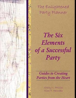 Enlightened Party Planner: Guides to Creating Parties from the Heart - The Six Elements of a Successful Party