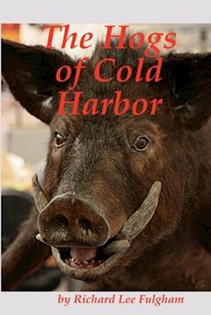 The Hogs of Cold Harbor: The Civil War Saga of Pvt. John Henry Hesse, Corses Brigade, Pickitt's Division, Longstreet's Corps, CSA