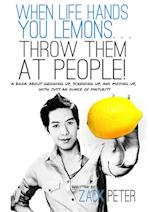 When Life Hands You Lemons. . . Throw Them At People!