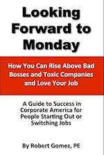 Looking Forward To Monday- How You Can Rise Above Bad Bosses and Toxic Companies and Love Your Job